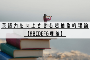 英語力を向上させる超抽象的理論【ABCDEFG理論】